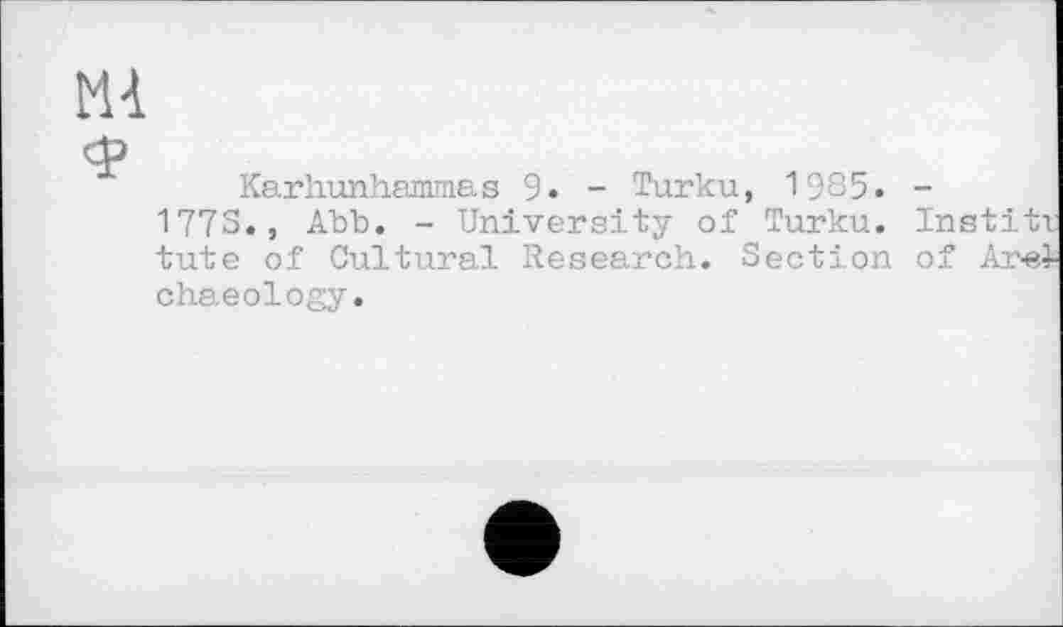 ﻿Karhunhammas 9» - Turku, 1985. -
177S., Abb. - University of Turku. Institi tute of Cultural Research. Section of Ar«l chaeology.